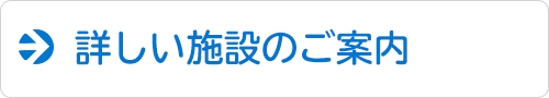 詳しい施設のご案内